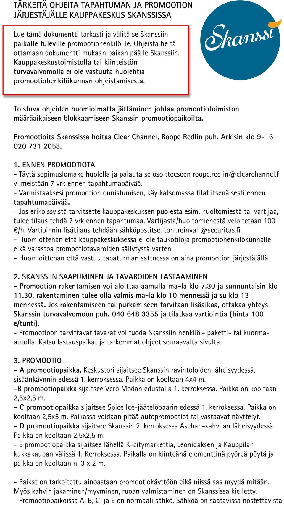 Toistuva ohjeiden huomioimatta jättäminen johtaa promootiotoimiston määräaikaiseen blokkaamiseen Skanssin promootiopaikoilta. Promootioita Skanssissa hoitaa Clear Channel, Roope Redlin puh.