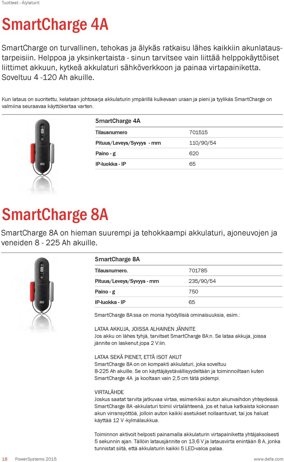 Kun lataus on suoritettu, kelataan johtosarja akkulaturin ympärillä kulkevaan uraan ja pieni ja tyylikäs SmartCharge on valmiina seuraavaa käyttökertaa varten.