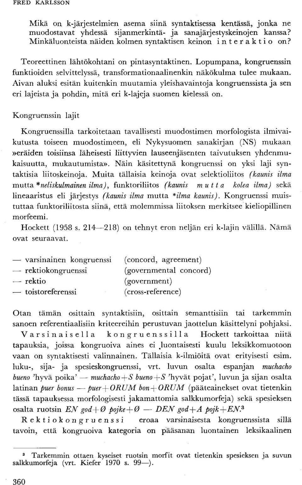 Aivan aluksi esitän kuitenkin muutamia yleishavaintoja kongruenssista ja sen eri lajeista ja pohdin, mitä eri k-lajeja suomen kielessä on.