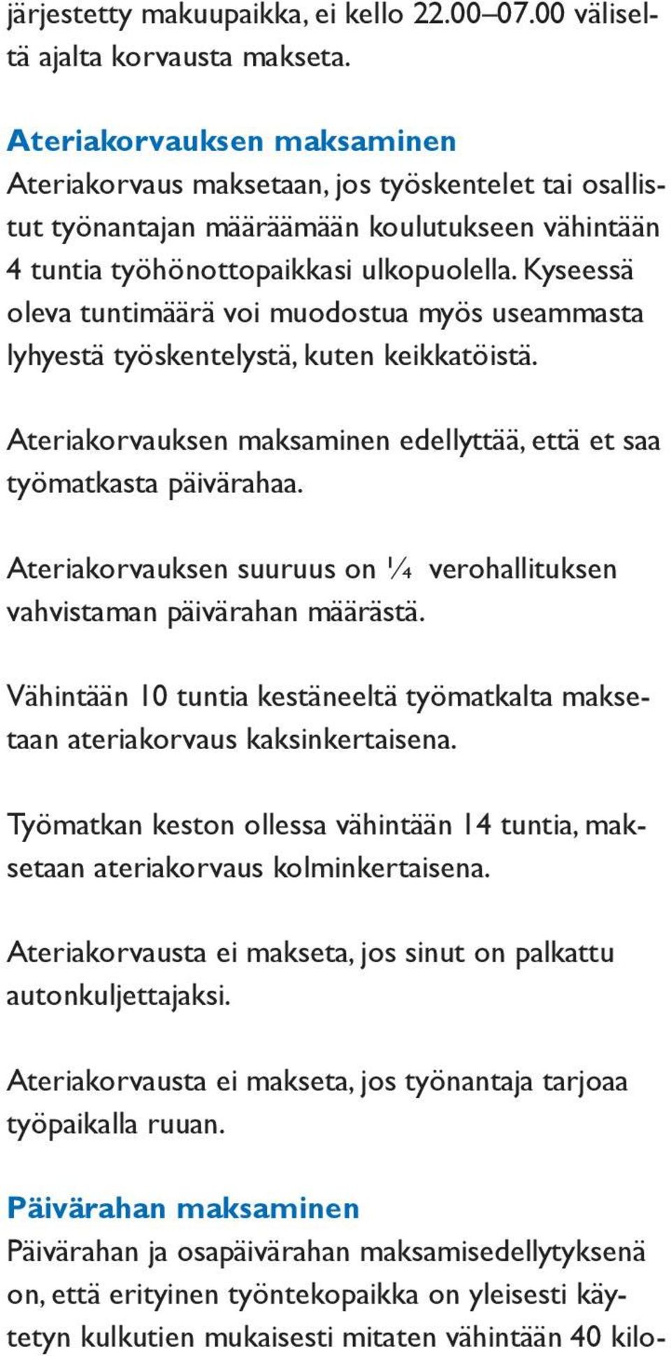 Kyseessä oleva tuntimäärä voi muodostua myös useammasta lyhyestä työskentelystä, kuten keikkatöistä. Ateriakorvauksen maksaminen edellyttää, että et saa työmatkasta päivärahaa.