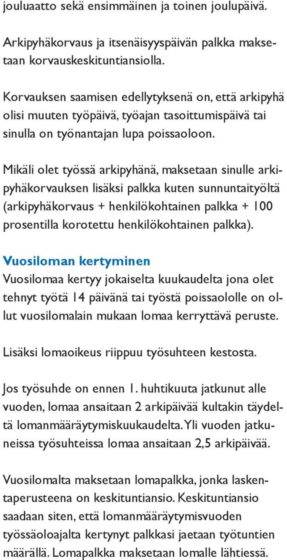 Mikäli olet työssä arkipyhänä, maksetaan sinulle arkipyhäkorvauksen lisäksi palkka kuten sunnuntaityöltä (arkipyhäkorvaus + henkilökohtainen palkka + 100 prosentilla korotettu henkilökohtainen