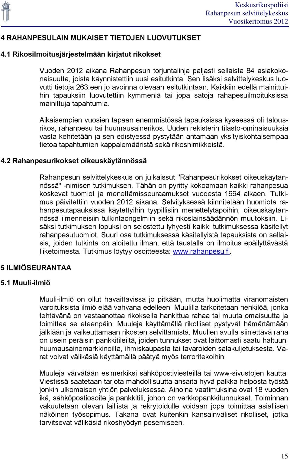 Sen lisäksi selvittelykeskus luovutti tietoja 263:een jo avoinna olevaan esitutkintaan.