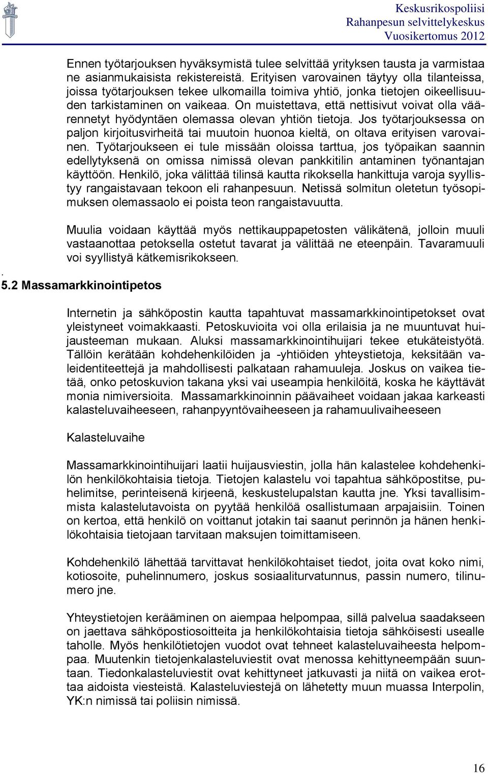 On muistettava, että nettisivut voivat olla väärennetyt hyödyntäen olemassa olevan yhtiön tietoja.