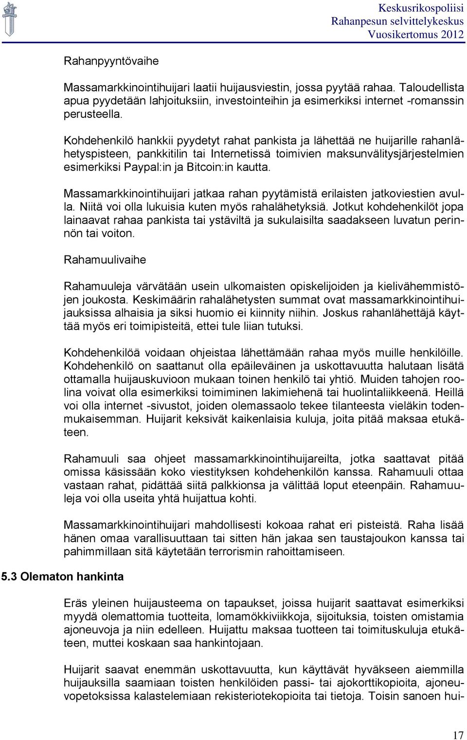 kautta. Massamarkkinointihuijari jatkaa rahan pyytämistä erilaisten jatkoviestien avulla. Niitä voi olla lukuisia kuten myös rahalähetyksiä.