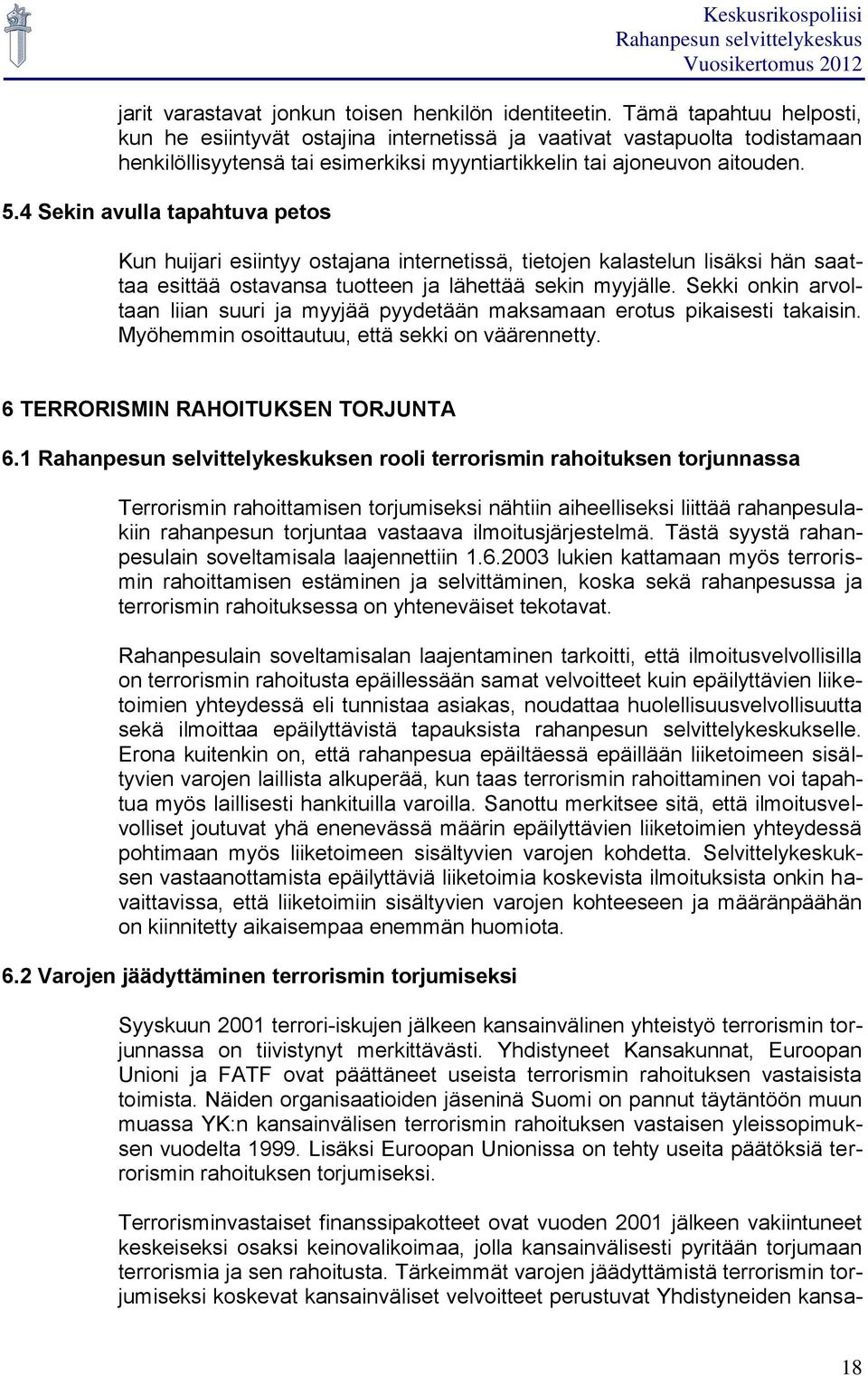 4 Sekin avulla tapahtuva petos Kun huijari esiintyy ostajana internetissä, tietojen kalastelun lisäksi hän saattaa esittää ostavansa tuotteen ja lähettää sekin myyjälle.