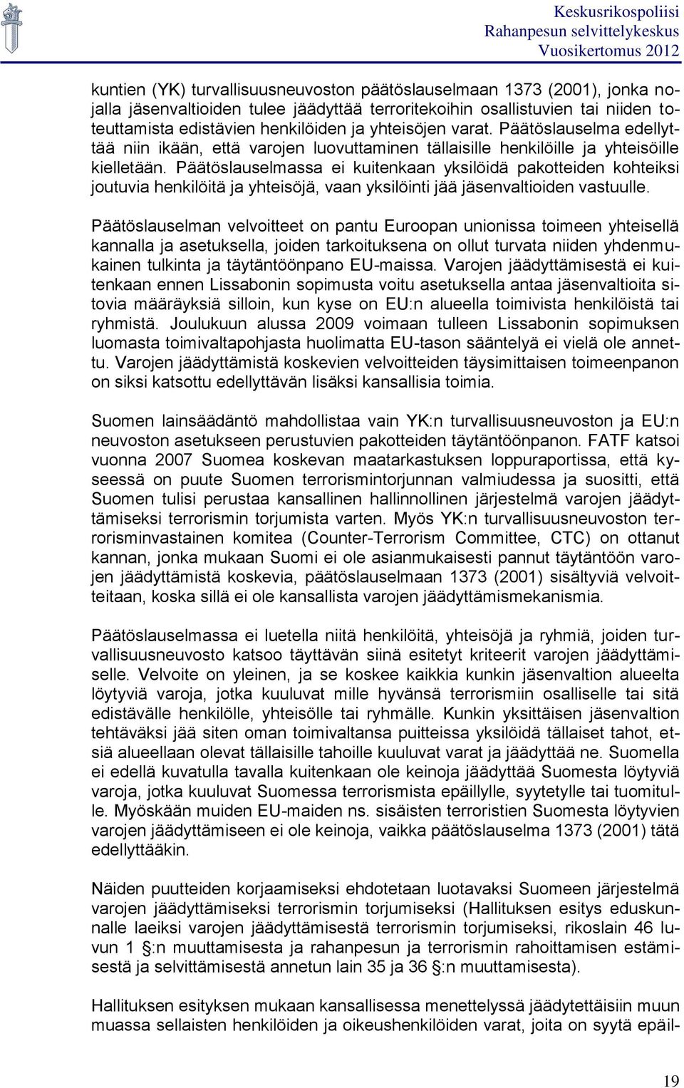 Päätöslauselmassa ei kuitenkaan yksilöidä pakotteiden kohteiksi joutuvia henkilöitä ja yhteisöjä, vaan yksilöinti jää jäsenvaltioiden vastuulle.