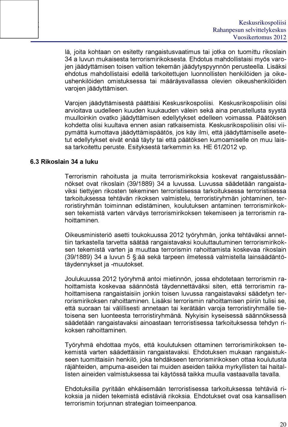 mukaisesta terrorismirikoksesta. Ehdotus mahdollistaisi myös varojen jäädyttämisen toisen valtion tekemän jäädytyspyynnön perusteella.