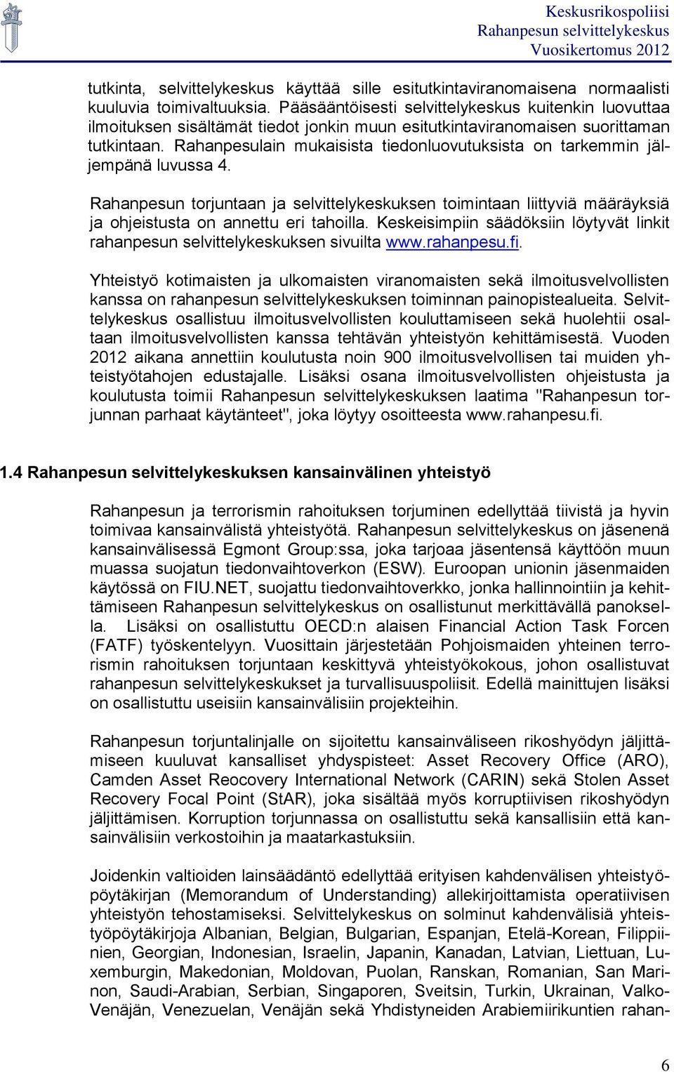 Rahanpesulain mukaisista tiedonluovutuksista on tarkemmin jäljempänä luvussa 4. Rahanpesun torjuntaan ja selvittelykeskuksen toimintaan liittyviä määräyksiä ja ohjeistusta on annettu eri tahoilla.