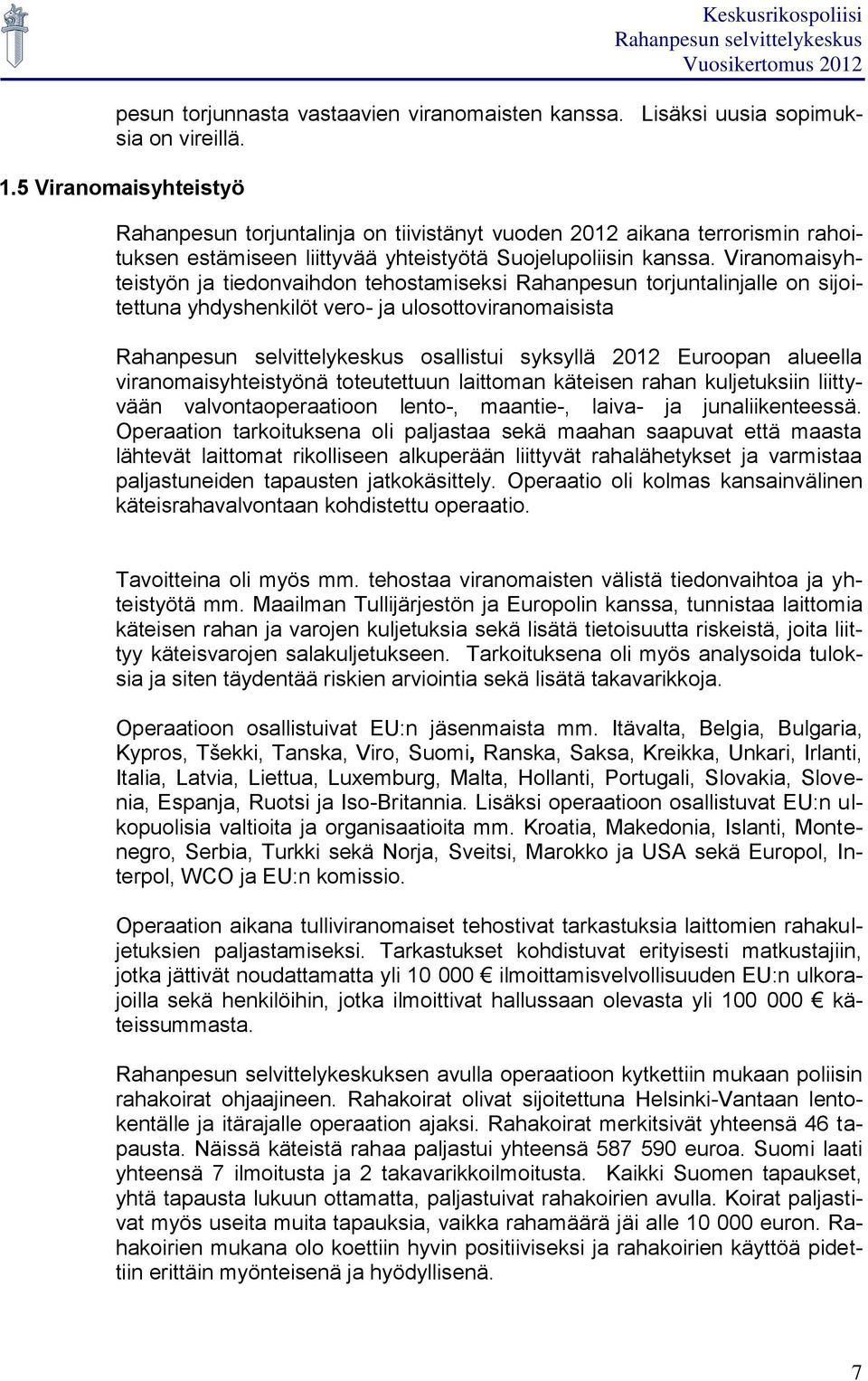 Viranomaisyhteistyön ja tiedonvaihdon tehostamiseksi Rahanpesun torjuntalinjalle on sijoitettuna yhdyshenkilöt vero- ja ulosottoviranomaisista osallistui syksyllä 2012 Euroopan alueella