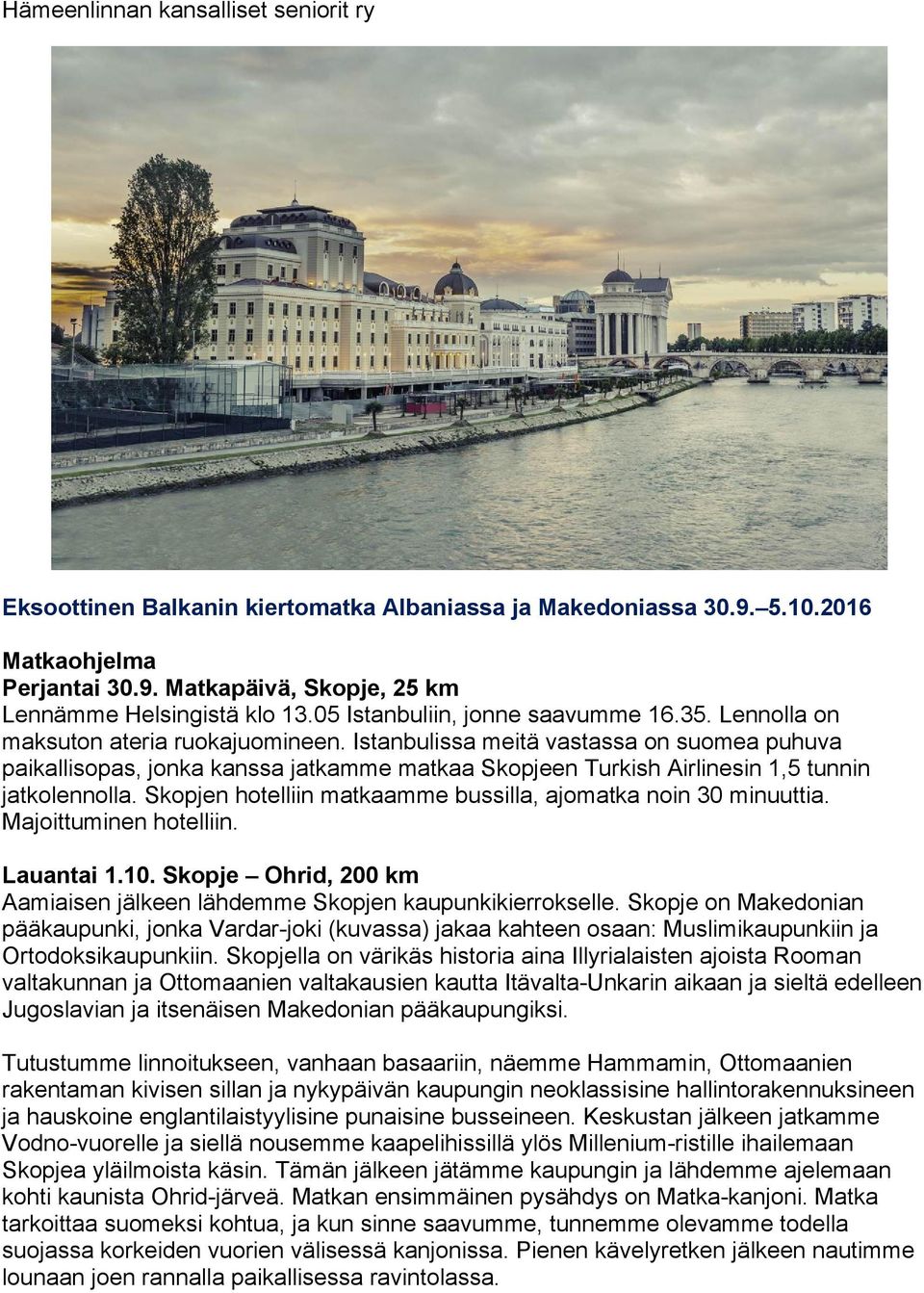 Istanbulissa meitä vastassa on suomea puhuva paikallisopas, jonka kanssa jatkamme matkaa Skopjeen Turkish Airlinesin 1,5 tunnin jatkolennolla.