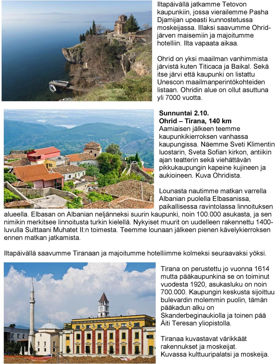 Ohridin alue on ollut asuttuna yli 7000 vuotta. Sunnuntai 2.10. Ohrid Tirana, 140 km Aamiaisen jälkeen teemme kaupunkikierroksen vanhassa kaupungissa.
