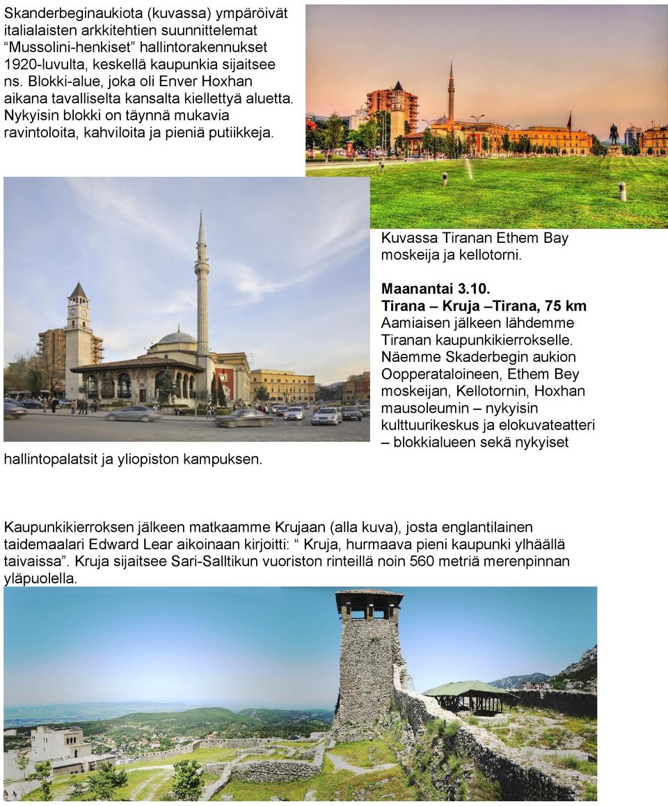 Kuvassa Tiranan Ethem Bay moskeija ja kellotorni. Maanantai 3.10. Tirana Kruja Tirana, 75 km Aamiaisen jälkeen lähdemme Tiranan kaupunkikierrokselle.