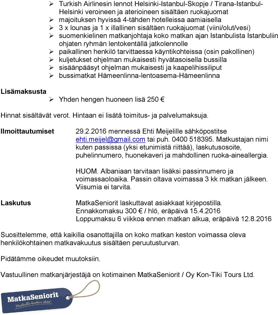 käyntikohteissa (osin pakollinen) kuljetukset ohjelman mukaisesti hyvätasoisella bussilla sisäänpääsyt ohjelman mukaisesti ja kaapelihissiliput bussimatkat Hämeenlinna lentoasema Hämeenlinna