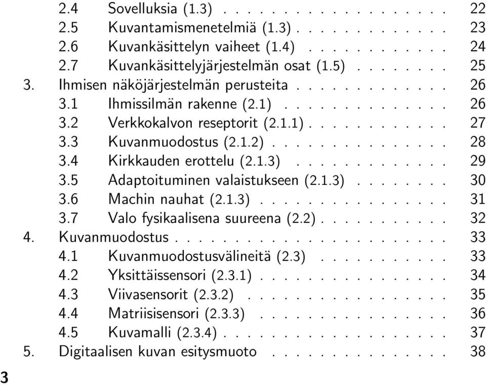 4 Kirkkauden erottelu (2.1.3)............. 29 3.5 Adaptoituminen valaistukseen (2.1.3)........ 30 3.6 Machin nauhat (2.1.3)................ 31 3.7 Valo fysikaalisena suureena (2.2)........... 32 4.