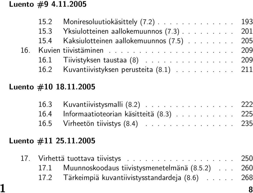 4 Kaksiulotteinen aallokemuunnos (7.5)........ 205 16. Kuvien tiivistäminen..................... 209 16.1 Tiivistyksen taustaa (8)............... 209 16.2 Kuvantiivistyksen perusteita (8.