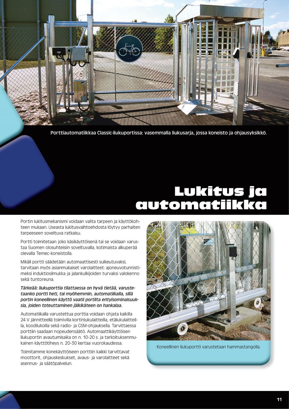 Portti toimitetaan joko käsikäyttöisenä tai se voidaan varustaa Suomen olosuhteisiin soveltuvalla, kotimaista alkuperää olevalla Temec-koneistolla.