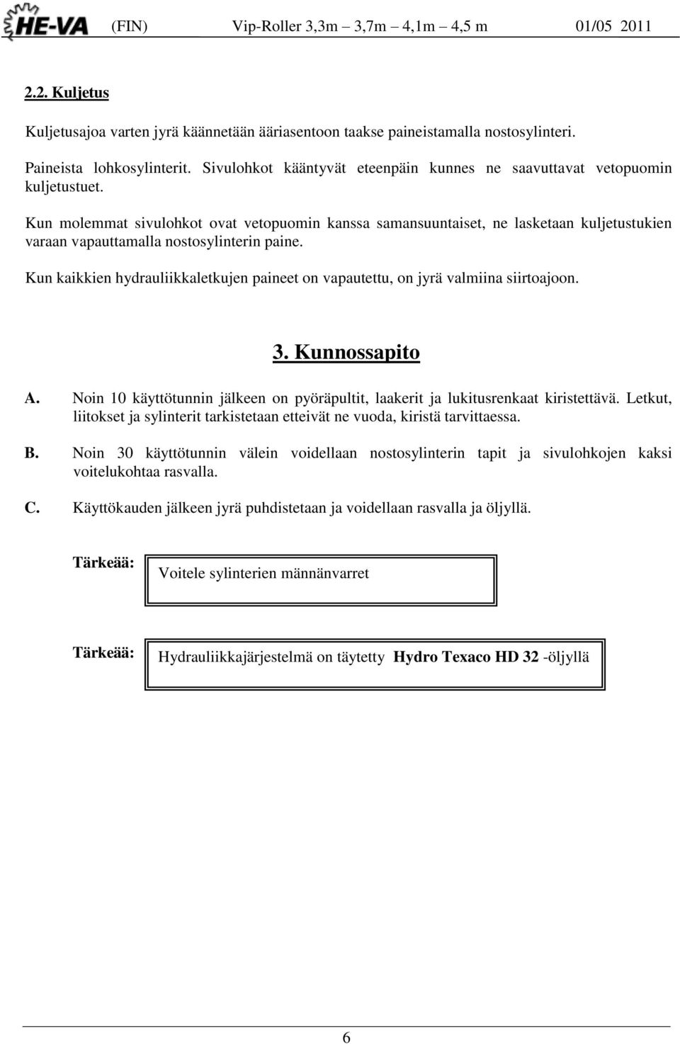 Kun molemmat sivulohkot ovat vetopuomin kanssa samansuuntaiset, ne lasketaan kuljetustukien varaan vapauttamalla nostosylinterin paine.