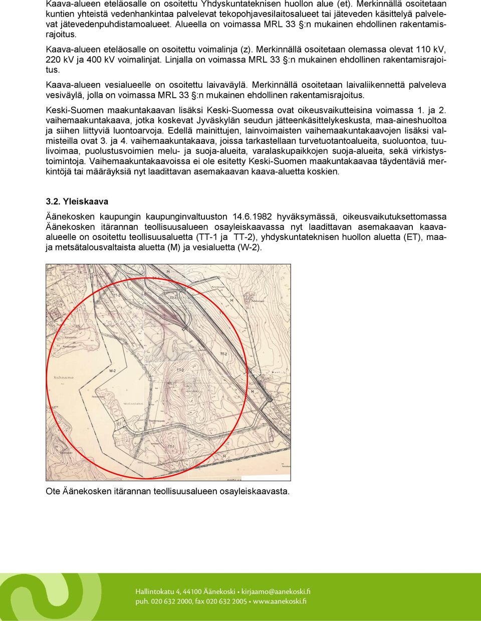 Alueella on voimassa MRL 33 :n mukainen ehdollinen rakentamisrajoitus. Kaava-alueen eteläosalle on osoitettu voimalinja (z).