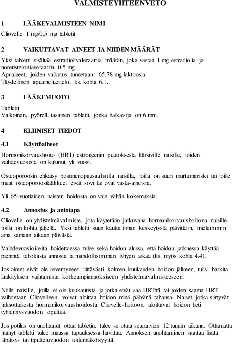 3 LÄÄKEMUOTO Tabletti Valkoinen, pyöreä, tasainen tabletti, jonka halkaisija on 6 mm. 4 KLIINISET TIEDOT 4.