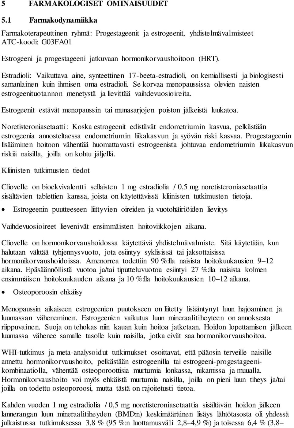 Estradioli: Vaikuttava aine, synteettinen 17-beeta-estradioli, on kemiallisesti ja biologisesti samanlainen kuin ihmisen oma estradioli.