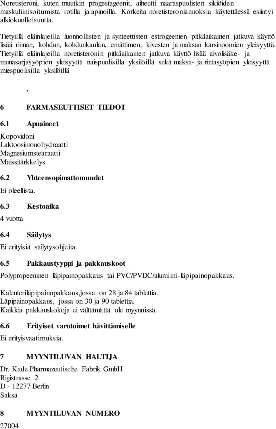 Tietyillä eläinlajeilla noretisteronin pitkäaikainen jatkuva käyttö lisää aivolisäke- ja munasarjasyöpien yleisyyttä naispuolisilla yksilöillä sekä maksa- ja rintasyöpien yleisyyttä miespuolisilla