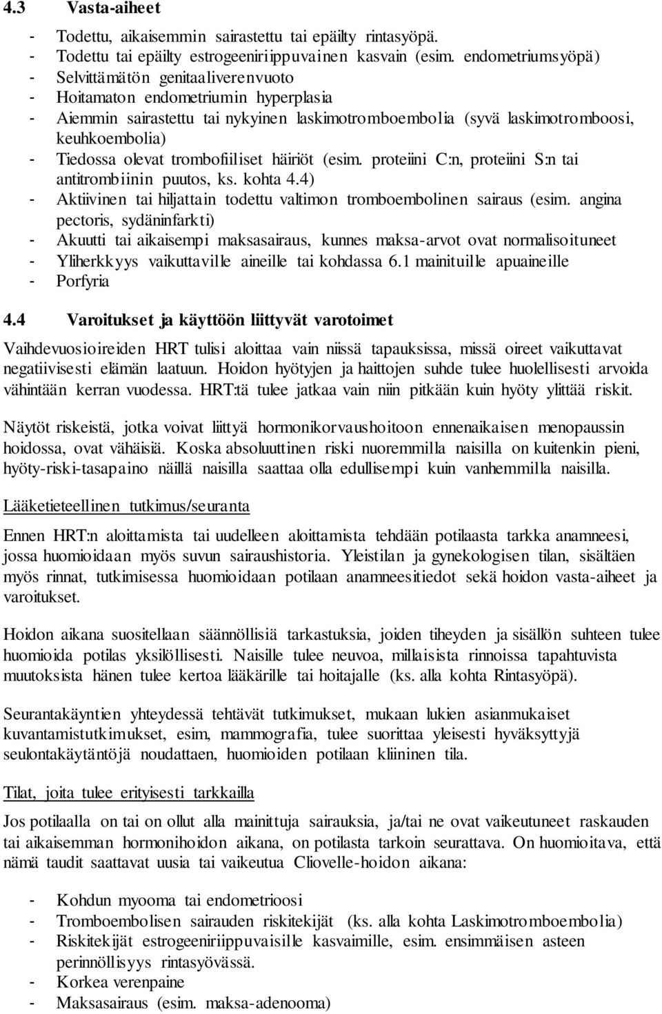 olevat trombofiiliset häiriöt (esim. proteiini C:n, proteiini S:n tai antitrombiinin puutos, ks. kohta 4.4) - Aktiivinen tai hiljattain todettu valtimon tromboembolinen sairaus (esim.