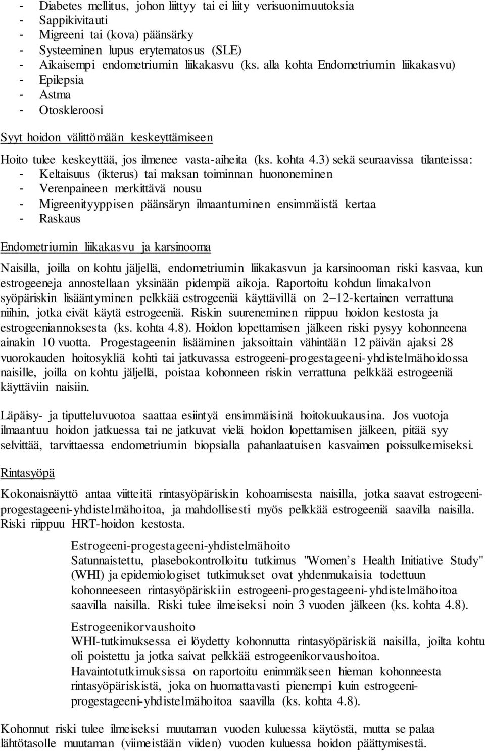 3) sekä seuraavissa tilanteissa: - Keltaisuus (ikterus) tai maksan toiminnan huononeminen - Verenpaineen merkittävä nousu - Migreenityyppisen päänsäryn ilmaantuminen ensimmäistä kertaa - Raskaus