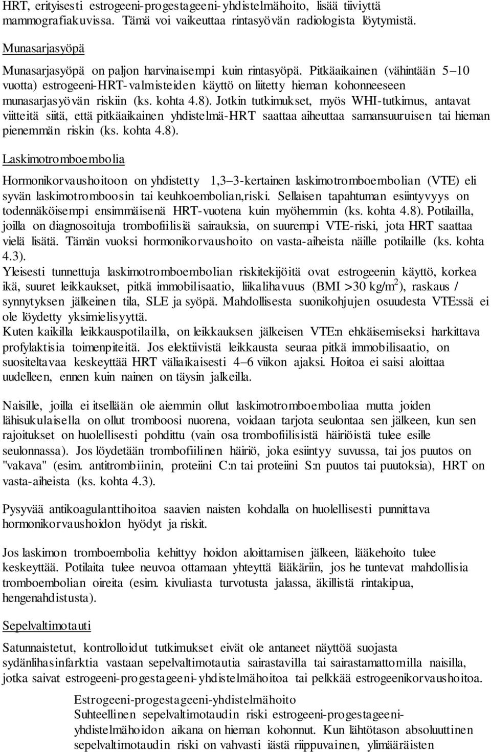 Pitkäaikainen (vähintään 5 10 vuotta) estrogeeni-hrt-valmisteiden käyttö on liitetty hieman kohonneeseen munasarjasyövän riskiin (ks. kohta 4.8).