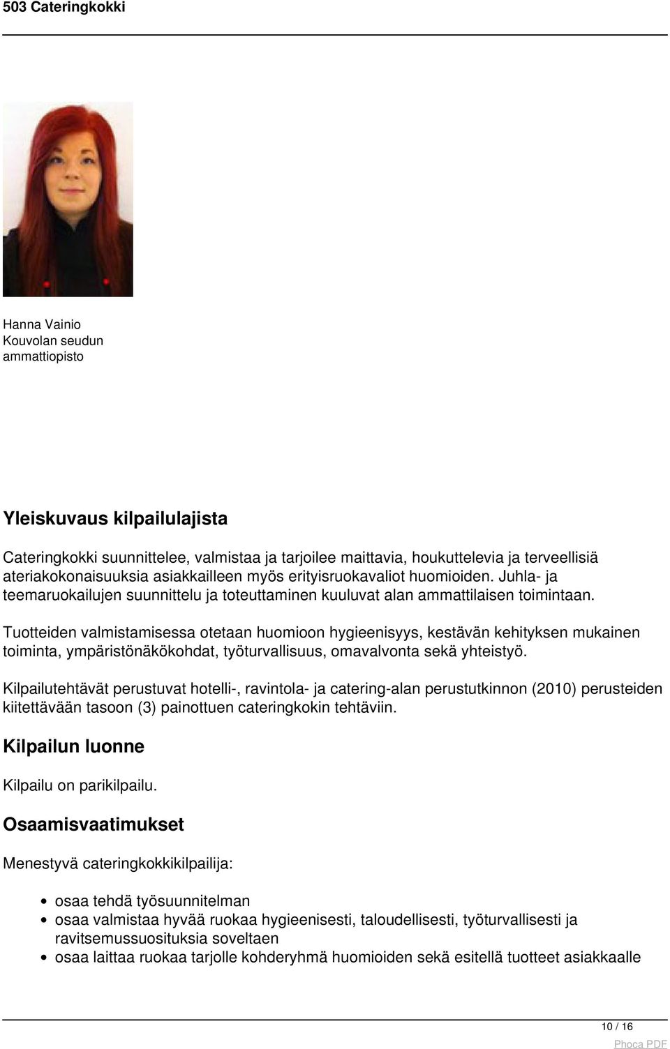 Tuotteiden valmistamisessa otetaan huomioon hygieenisyys, kestävän kehityksen mukainen toiminta, ympäristönäkökohdat, työturvallisuus, omavalvonta sekä yhteistyö.