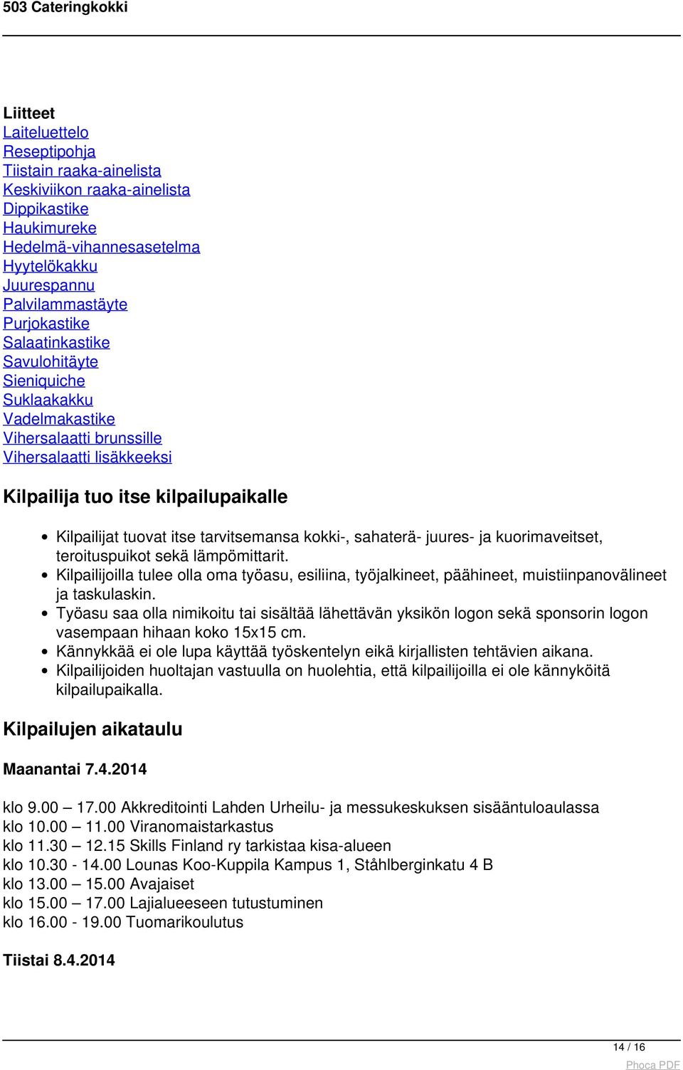 kokki-, sahaterä- juures- ja kuorimaveitset, teroituspuikot sekä lämpömittarit. Kilpailijoilla tulee olla oma työasu, esiliina, työjalkineet, päähineet, muistiinpanovälineet ja taskulaskin.