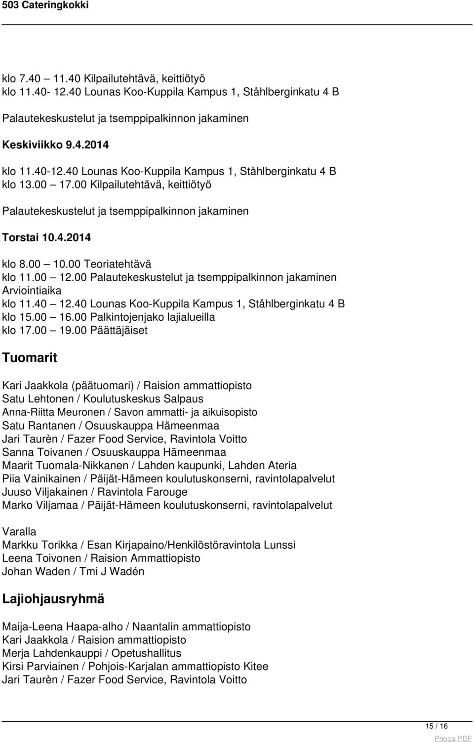 00 Palautekeskustelut ja tsemppipalkinnon jakaminen Arviointiaika klo 11.40 12.40 Lounas Koo-Kuppila Kampus 1, Ståhlberginkatu 4 B klo 15.00 16.00 Palkintojenjako lajialueilla klo 17.00 19.