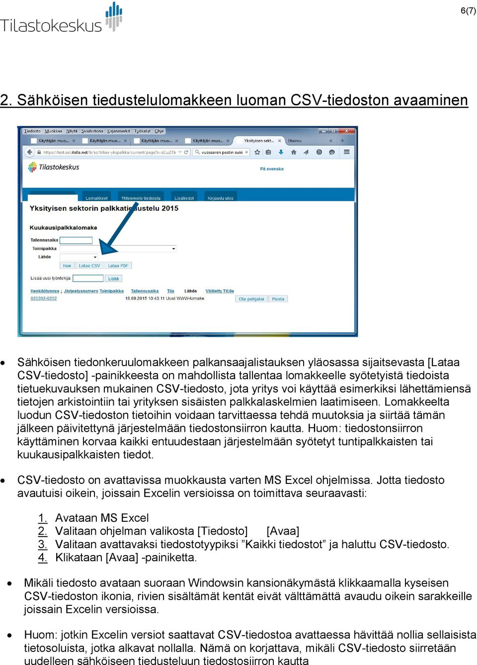 lomakkeelle syötetyistä tiedoista tietuekuvauksen mukainen CSV-tiedosto, jota yritys voi käyttää esimerkiksi lähettämiensä tietojen arkistointiin tai yrityksen sisäisten palkkalaskelmien laatimiseen.