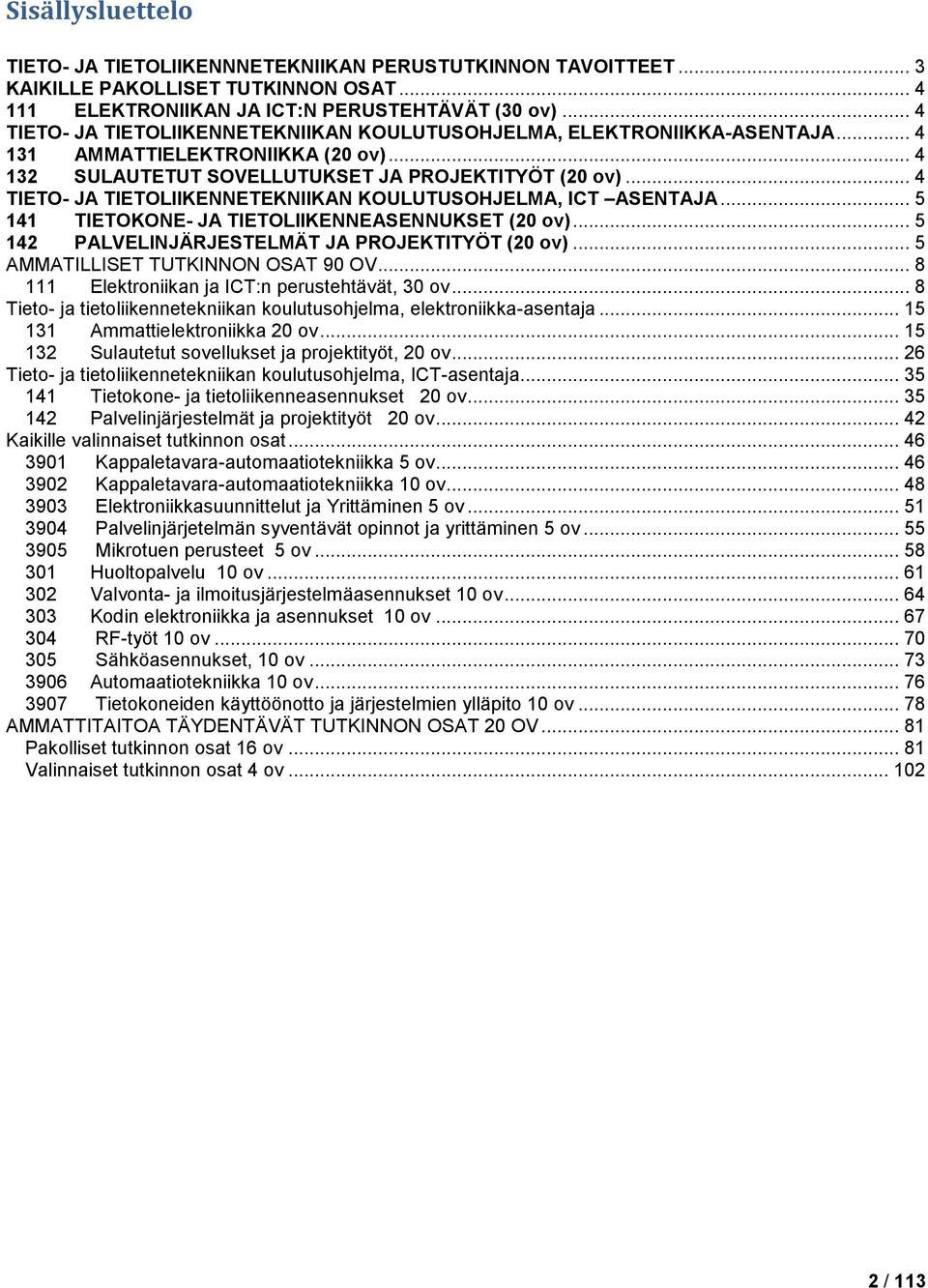 .. 4 TIETO- JA TIETOLIIKENNETEKNIIKAN KOULUTUSOHJELMA, ICT ASENTAJA... 5 141 TIETOKONE- JA TIETOLIIKENNEASENNUKSET (20 ov)... 5 142 PALVELINJÄRJESTELMÄT JA PROJEKTITYÖT (20 ov).