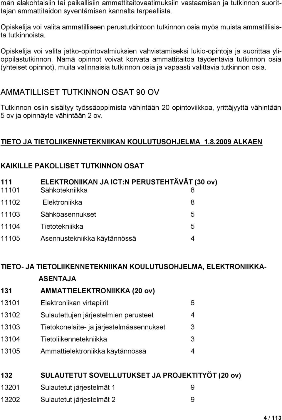 Nämä opinnot voivat korvata ammattitaitoa täydentäviä tutkinnon osia (yhteiset opinnot), muita valinnaisia tutkinnon osia ja vapaasti valittavia tutkinnon osia.