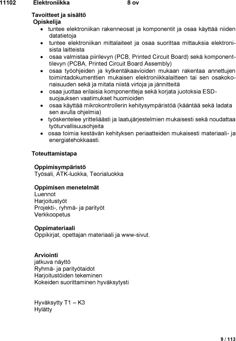 annettujen toimintadokumenttien mukaisen elektroniikkalaitteen tai sen osakokonaisuuden sekä ja mitata niistä virtoja ja jännitteitä osaa juottaa erilaisia komponentteja sekä korjata juotoksia