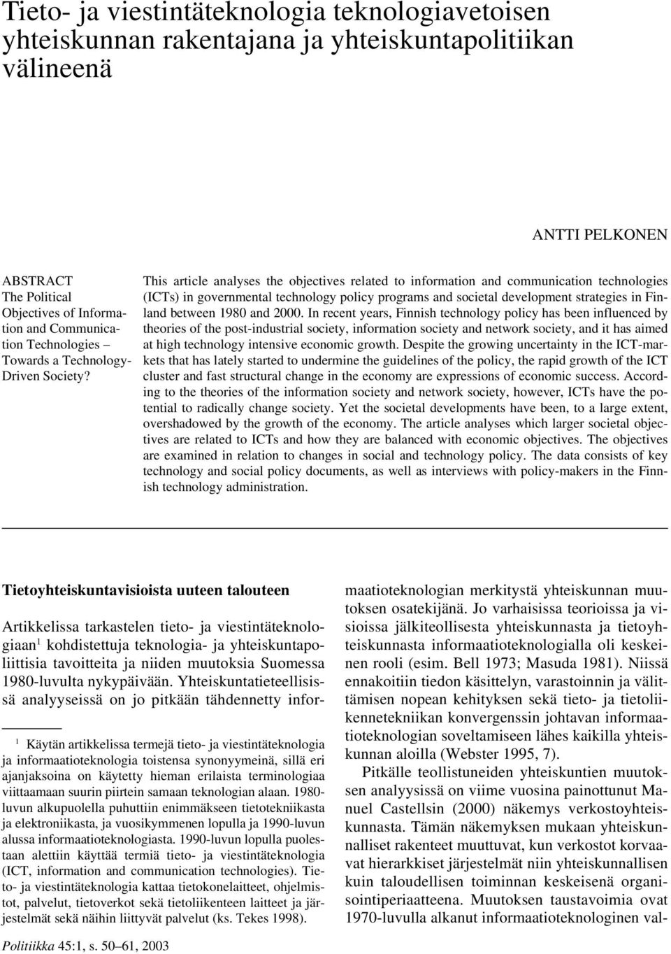 This article analyses the objectives related to information and communication technologies (ICTs) in governmental technology policy programs and societal development strategies in Finland between