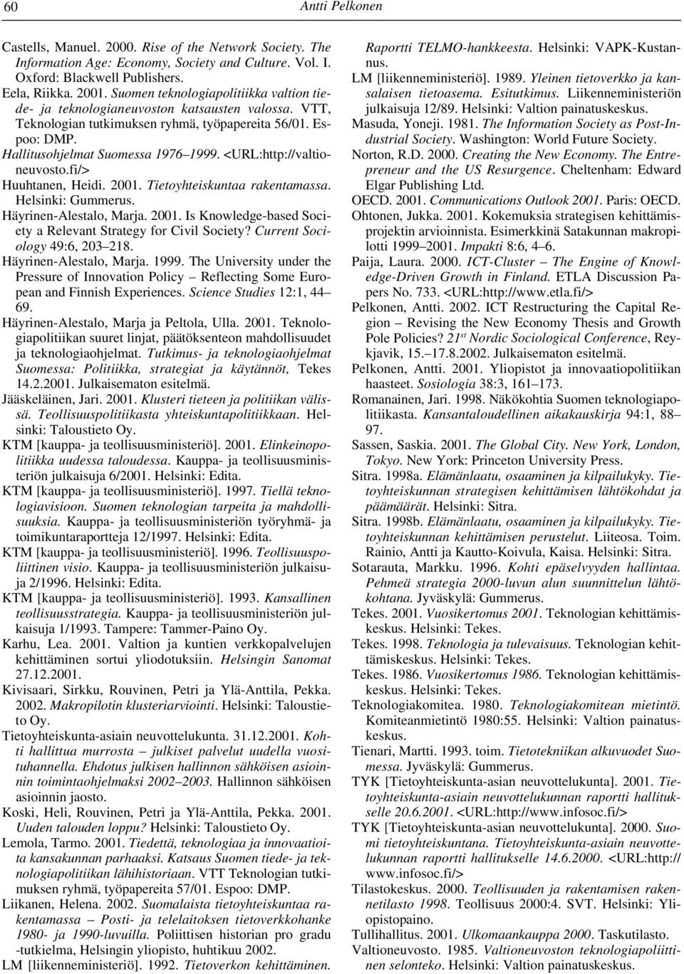 <URL:http://valtioneuvosto.fi/> Huuhtanen, Heidi. 2001. Tietoyhteiskuntaa rakentamassa. Helsinki: Gummerus. Häyrinen-Alestalo, Marja. 2001. Is Knowledge-based Society a Relevant Strategy for Civil Society?