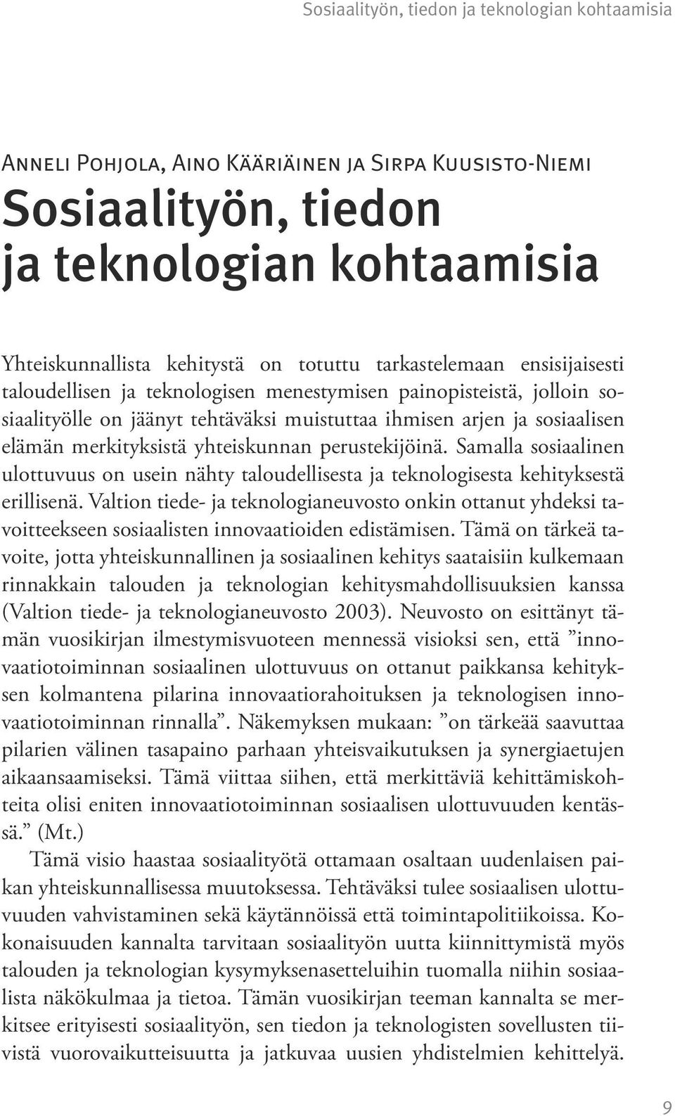 yhteiskunnan perustekijöinä. Samalla sosiaalinen ulottuvuus on usein nähty taloudellisesta ja teknologisesta kehityksestä erillisenä.