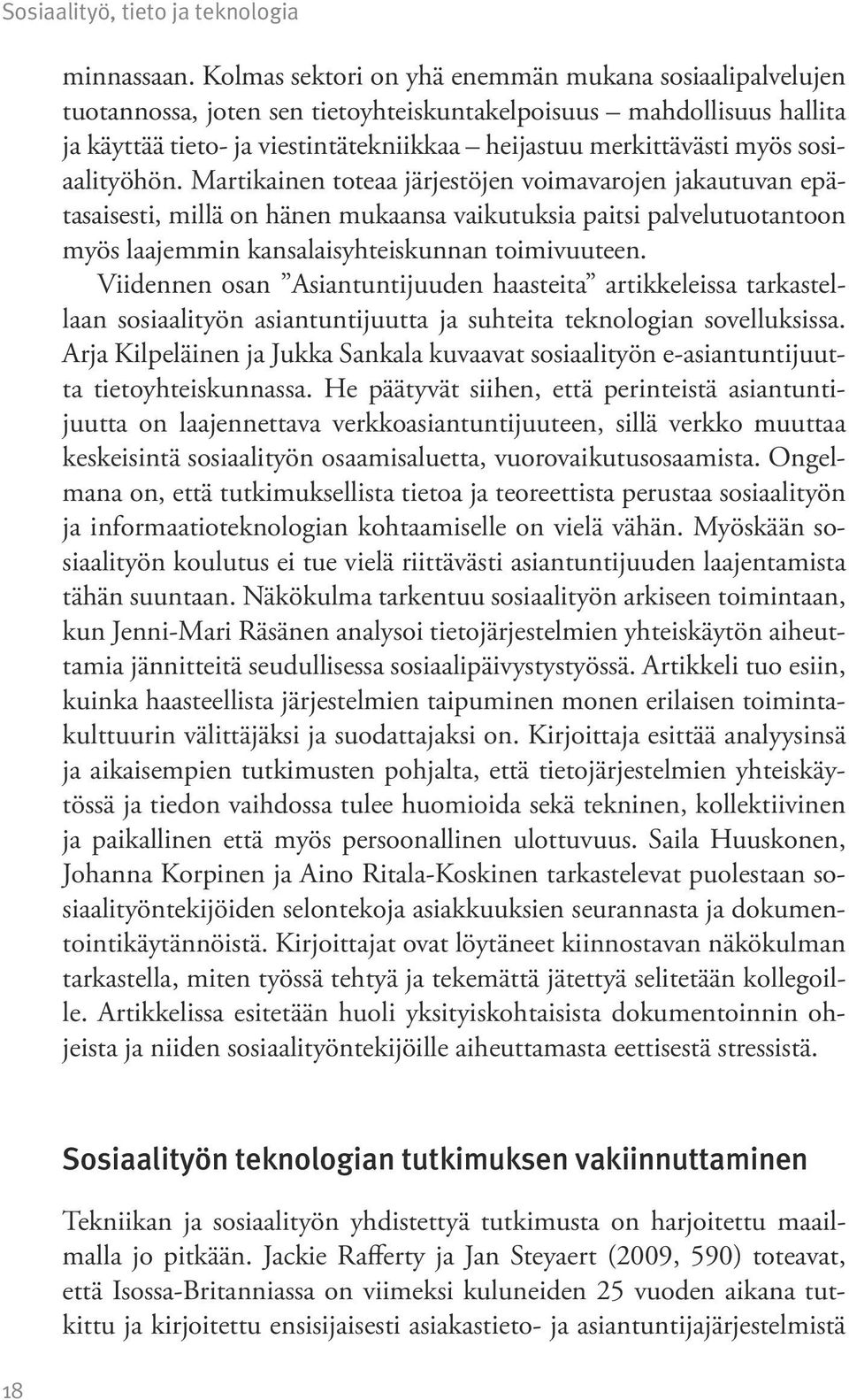 sosiaalityöhön. Martikainen toteaa järjestöjen voimavarojen jakautuvan epätasaisesti, millä on hänen mukaansa vaikutuksia paitsi palvelutuotantoon myös laajemmin kansalaisyhteiskunnan toimivuuteen.