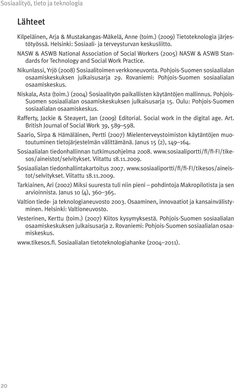 Pohjois-Suomen sosiaalialan osaamiskeskuksen julkaisusarja 29. Rovaniemi: Pohjois-Suomen sosiaalialan osaamiskeskus. Niskala, Asta (toim.) (2004) Sosiaalityön paikallisten käytäntöjen mallinnus.