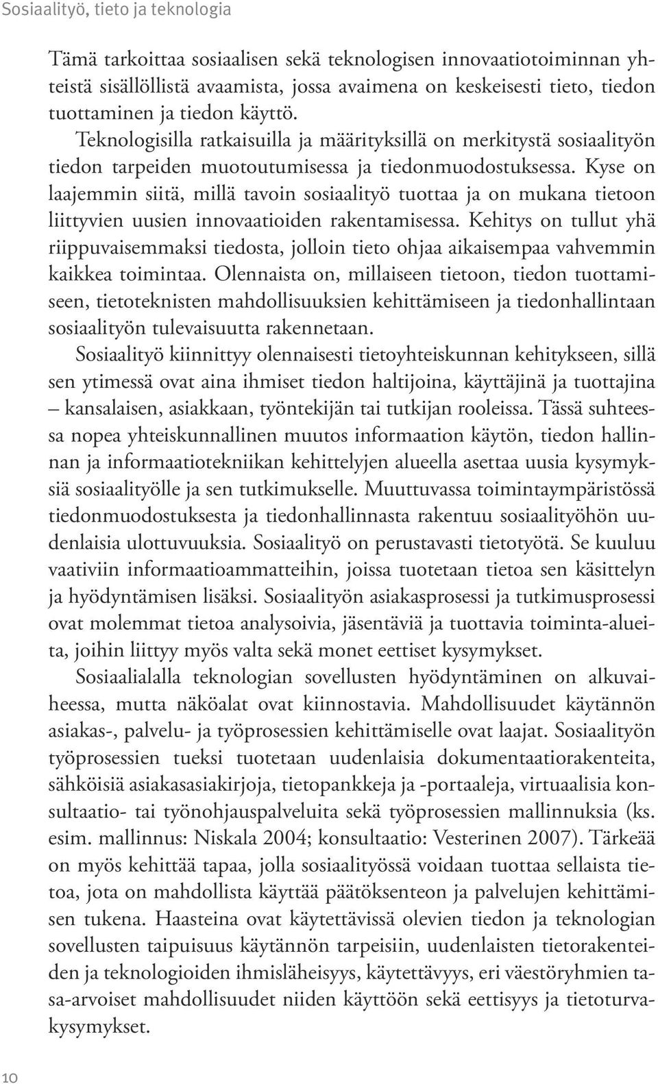 Kyse on laajemmin siitä, millä tavoin sosiaalityö tuottaa ja on mukana tietoon liittyvien uusien innovaatioiden rakentamisessa.