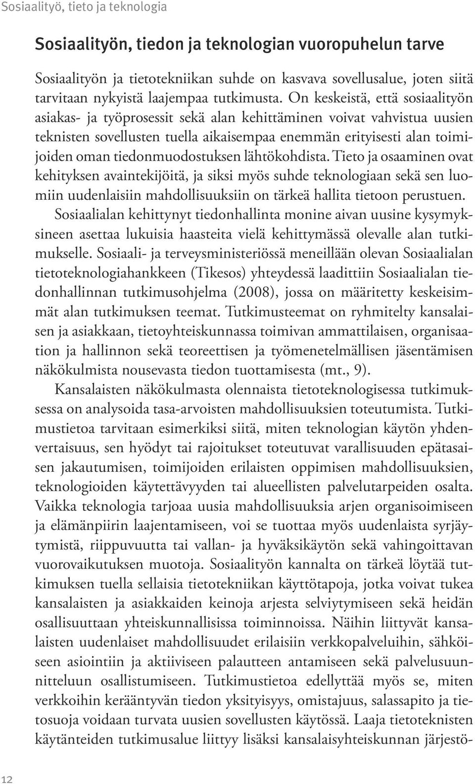 On keskeistä, että sosiaalityön asiakas- ja työprosessit sekä alan kehittäminen voivat vahvistua uusien teknisten sovellusten tuella aikaisempaa enemmän erityisesti alan toimijoiden oman