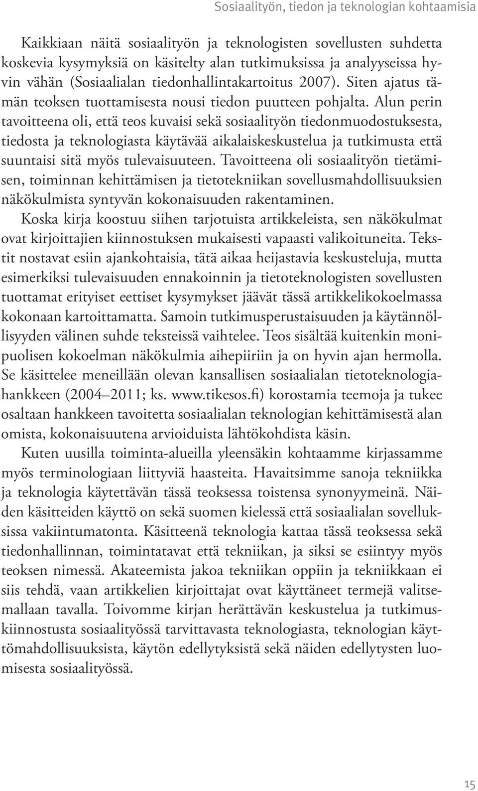 Alun perin tavoitteena oli, että teos kuvaisi sekä sosiaalityön tiedonmuodostuksesta, tiedosta ja teknologiasta käytävää aikalaiskeskustelua ja tutkimusta että suuntaisi sitä myös tulevaisuuteen.