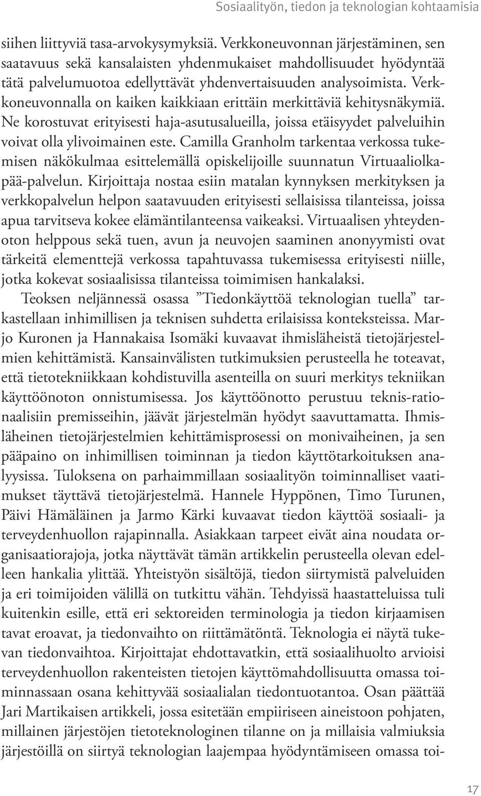 Verkkoneuvonnalla on kaiken kaikkiaan erittäin merkittäviä kehitysnäkymiä. Ne korostuvat erityisesti haja-asutusalueilla, joissa etäisyydet palveluihin voivat olla ylivoimainen este.