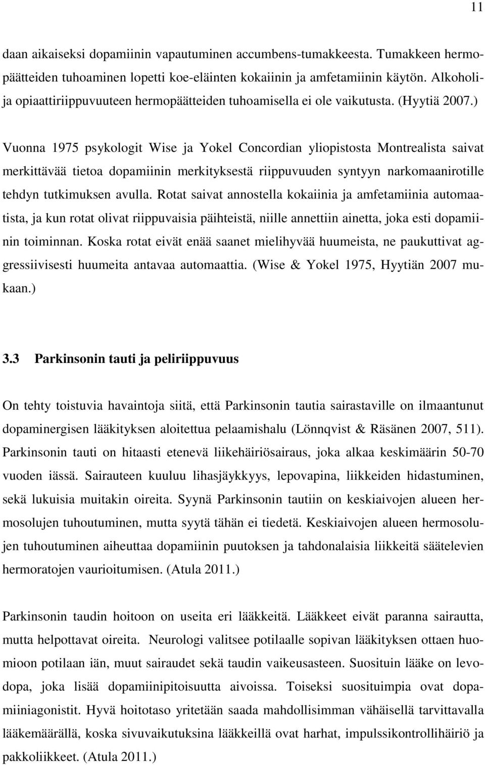 ) Vuonna 1975 psykologit Wise ja Yokel Concordian yliopistosta Montrealista saivat merkittävää tietoa dopamiinin merkityksestä riippuvuuden syntyyn narkomaanirotille tehdyn tutkimuksen avulla.