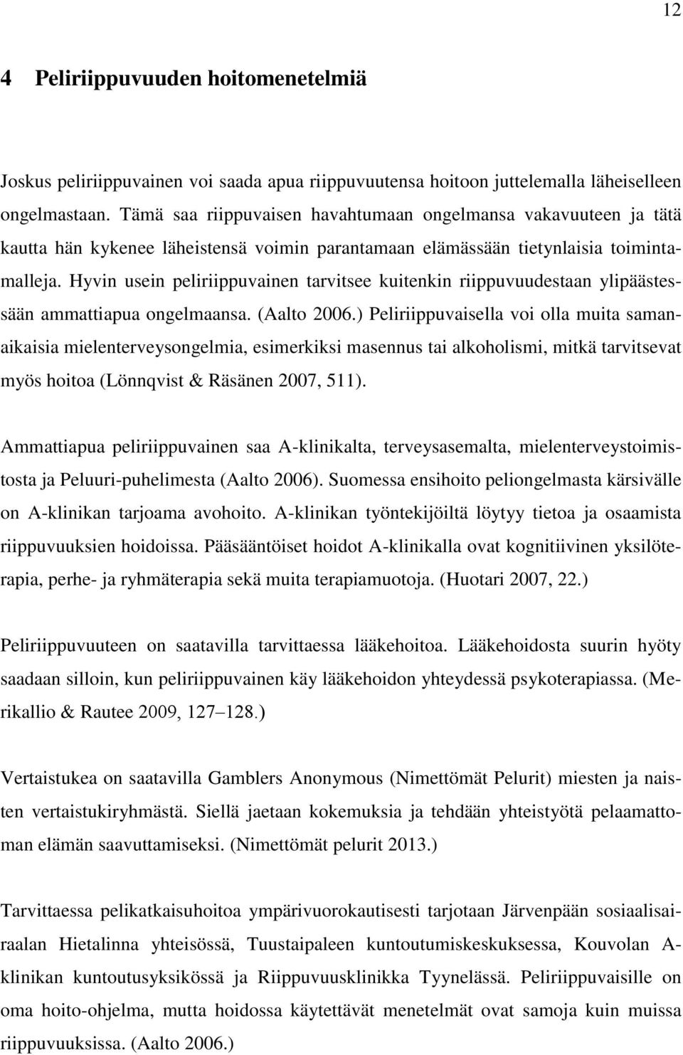 Hyvin usein peliriippuvainen tarvitsee kuitenkin riippuvuudestaan ylipäästessään ammattiapua ongelmaansa. (Aalto 2006.