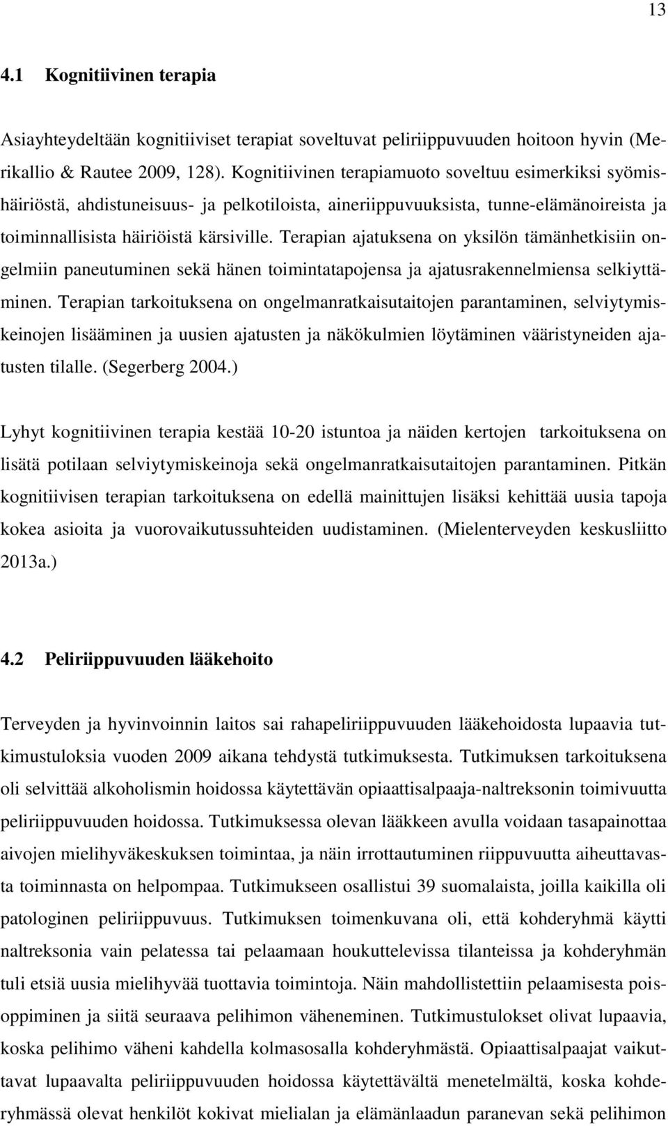 Terapian ajatuksena on yksilön tämänhetkisiin ongelmiin paneutuminen sekä hänen toimintatapojensa ja ajatusrakennelmiensa selkiyttäminen.