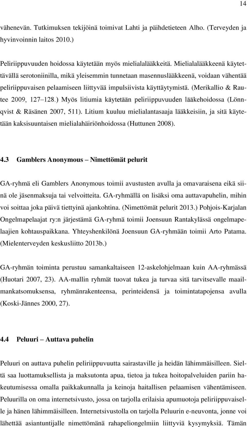 (Merikallio & Rautee 2009, 127 128.) Myös litiumia käytetään peliriippuvuuden lääkehoidossa (Lönnqvist & Räsänen 2007, 511).