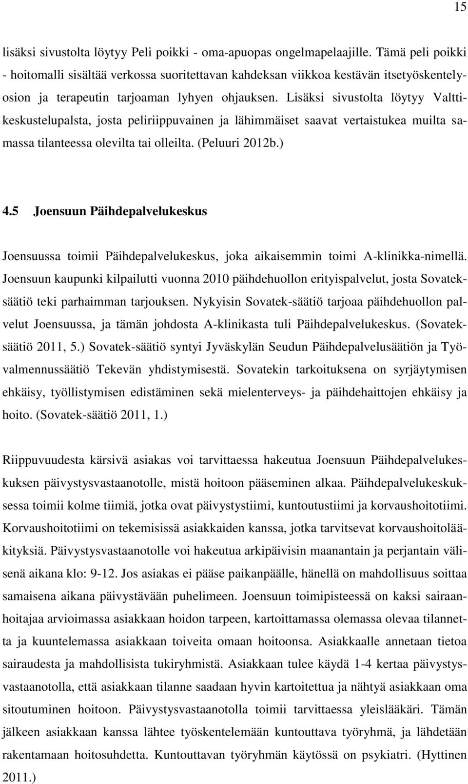 Lisäksi sivustolta löytyy Valttikeskustelupalsta, josta peliriippuvainen ja lähimmäiset saavat vertaistukea muilta samassa tilanteessa olevilta tai olleilta. (Peluuri 2012b.) 4.