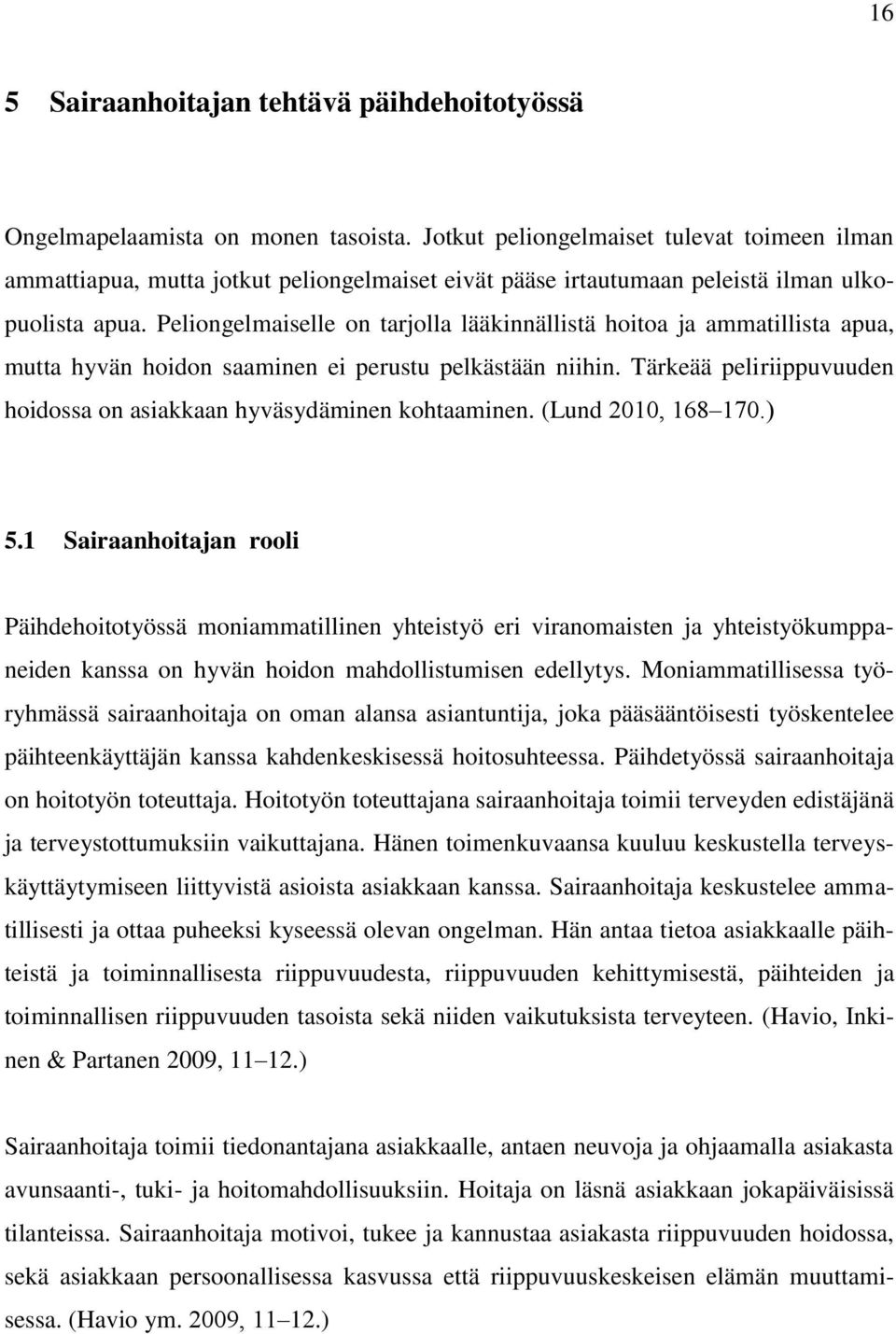 Peliongelmaiselle on tarjolla lääkinnällistä hoitoa ja ammatillista apua, mutta hyvän hoidon saaminen ei perustu pelkästään niihin.